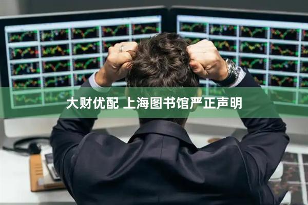 大财优配 上海图书馆严正声明